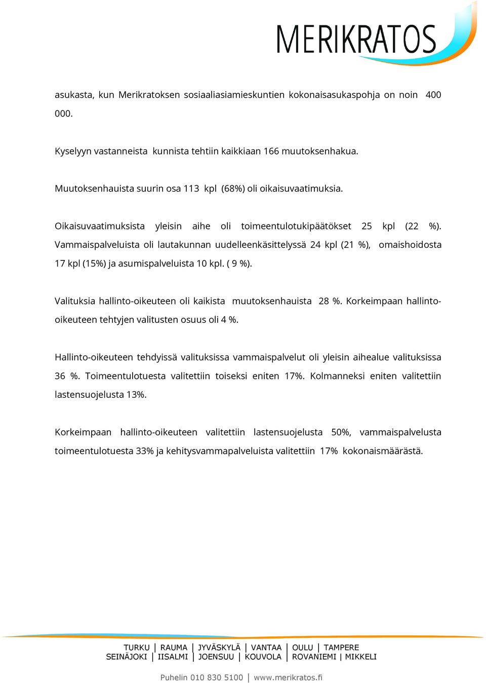 Vammaispalveluista oli lautakunnan uudelleenkäsittelyssä 24 kpl (21 %), omaishoidosta 17 kpl (15%) ja asumispalveluista 10 kpl. ( 9 %).