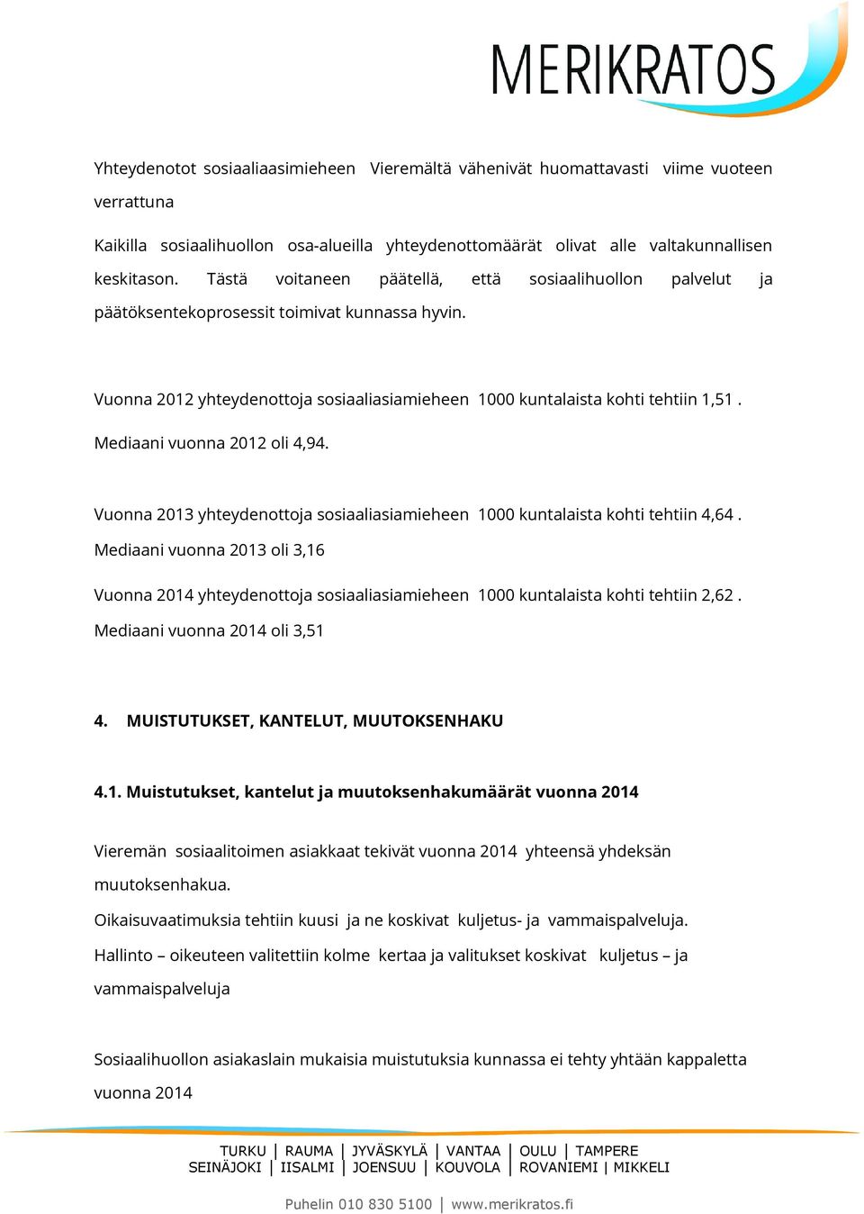 Mediaani vuonna 2012 oli 4,94. Vuonna 2013 yhteydenottoja sosiaaliasiamieheen 1000 kuntalaista kohti tehtiin 4,64.