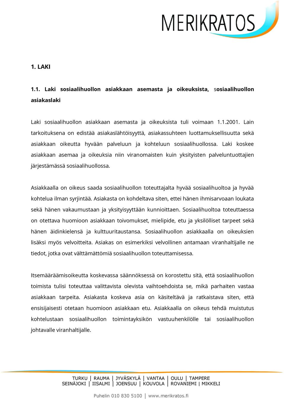 Laki koskee asiakkaan asemaa ja oikeuksia niin viranomaisten kuin yksityisten palveluntuottajien järjestämässä sosiaalihuollossa.