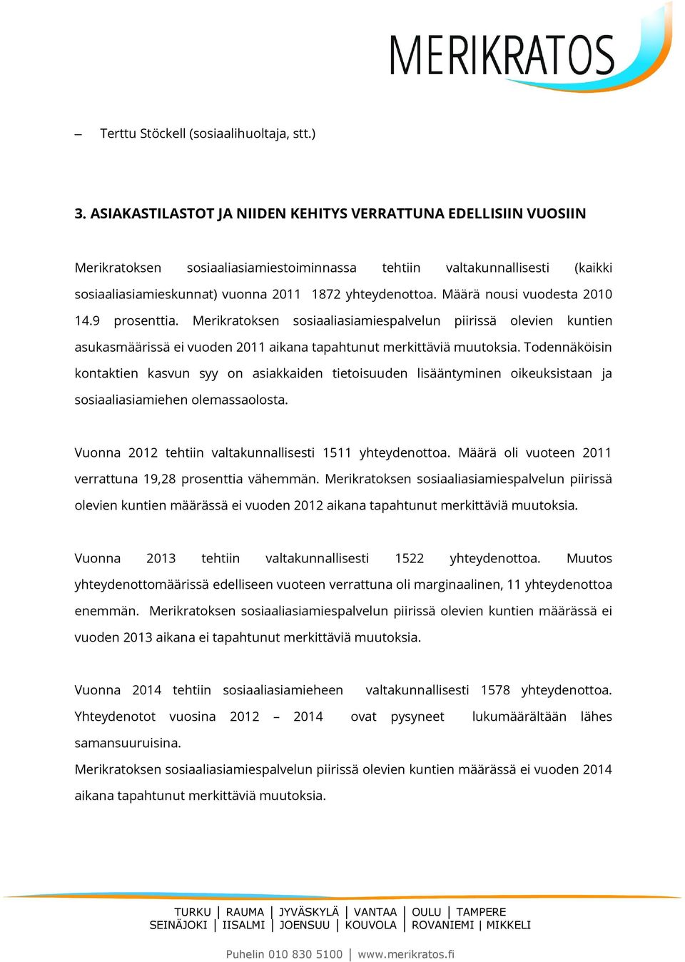 Määrä nousi vuodesta 2010 14.9 prosenttia. Merikratoksen sosiaaliasiamiespalvelun piirissä olevien kuntien asukasmäärissä ei vuoden 2011 aikana tapahtunut merkittäviä muutoksia.