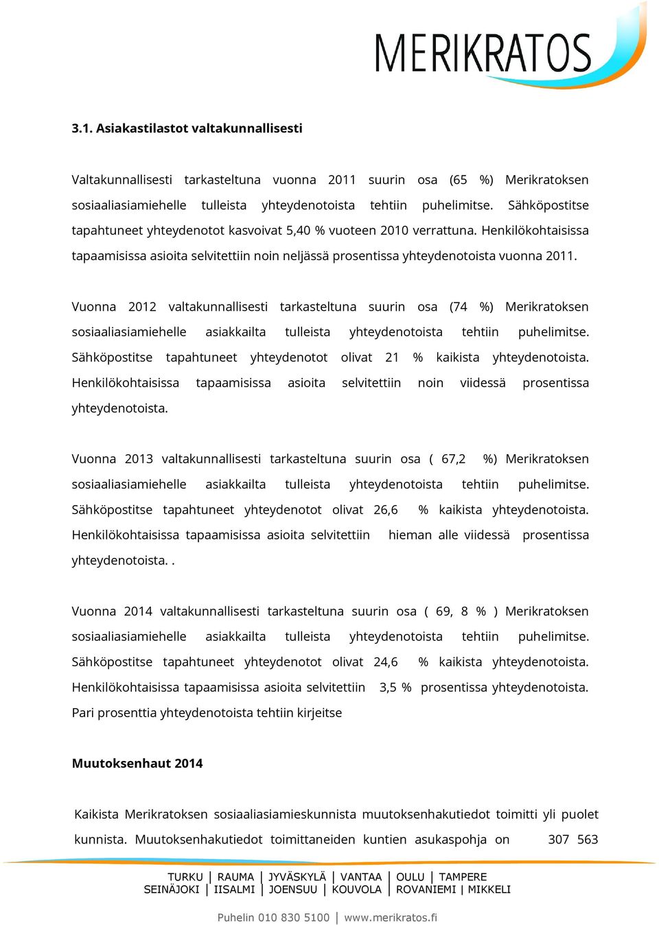 Vuonna 2012 valtakunnallisesti tarkasteltuna suurin osa (74 %) Merikratoksen sosiaaliasiamiehelle asiakkailta tulleista yhteydenotoista tehtiin puhelimitse.