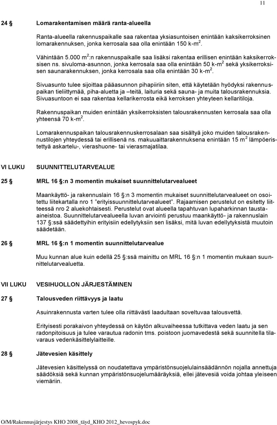 sivuloma-asunnon, jonka kerrosala saa olla enintään 50 k-m 2 sekä yksikerroksisen saunarakennuksen, jonka kerrosala saa olla enintään 30 k-m 2.