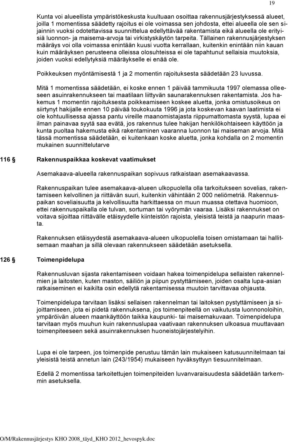 Tällainen rakennusjärjestyksen määräys voi olla voimassa enintään kuusi vuotta kerrallaan, kuitenkin enintään niin kauan kuin määräyksen perusteena olleissa olosuhteissa ei ole tapahtunut sellaisia
