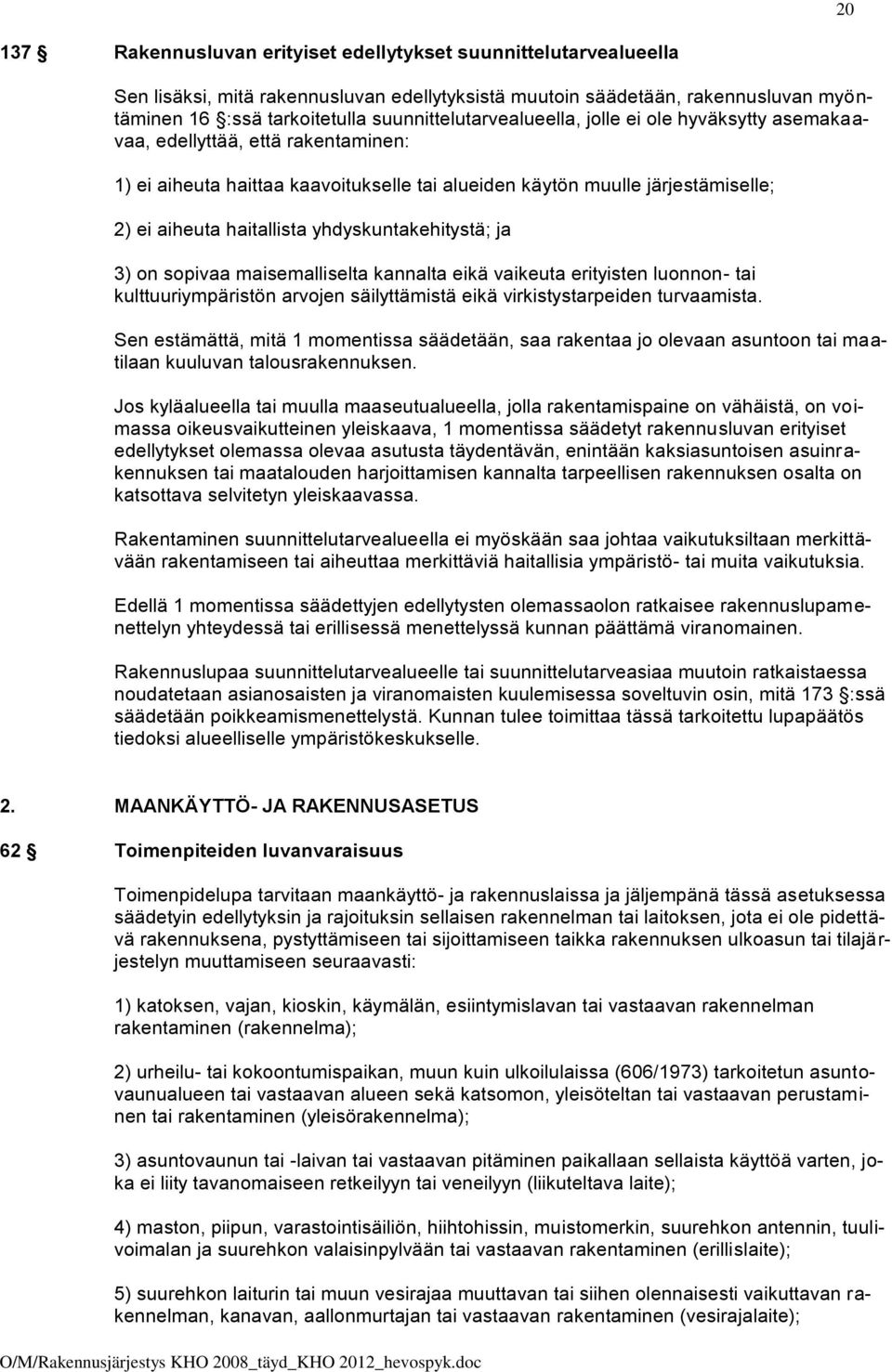 haitallista yhdyskuntakehitystä; ja 3) on sopivaa maisemalliselta kannalta eikä vaikeuta erityisten luonnon- tai kulttuuriympäristön arvojen säilyttämistä eikä virkistystarpeiden turvaamista.
