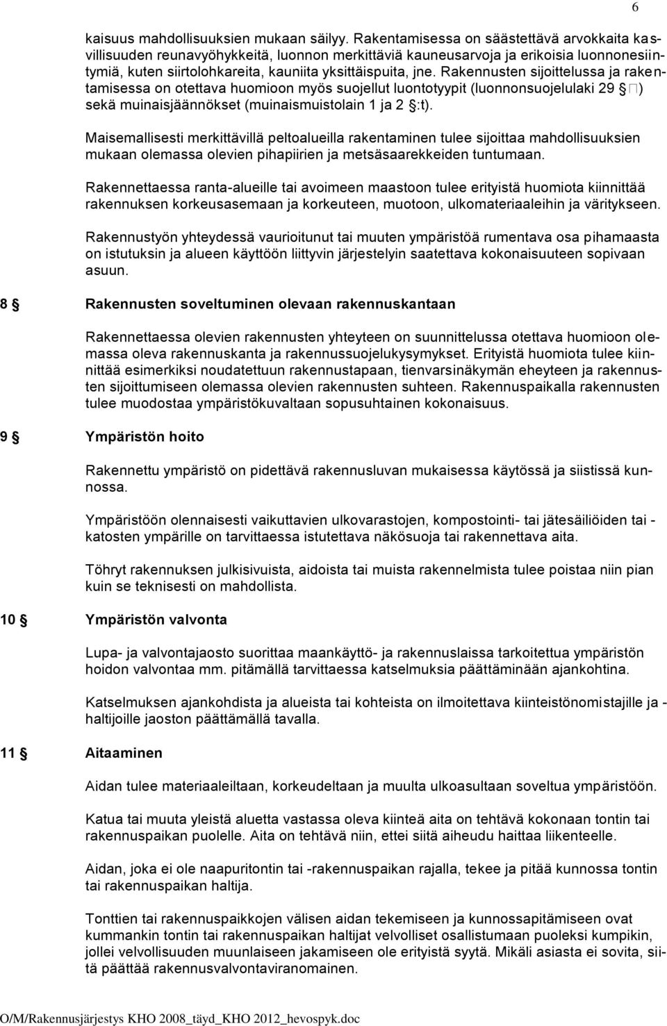 Rakennusten sijoittelussa ja rakentamisessa on otettava huomioon myös suojellut luontotyypit (luonnonsuojelulaki 29 ) sekä muinaisjäännökset (muinaismuistolain 1 ja 2 :t).