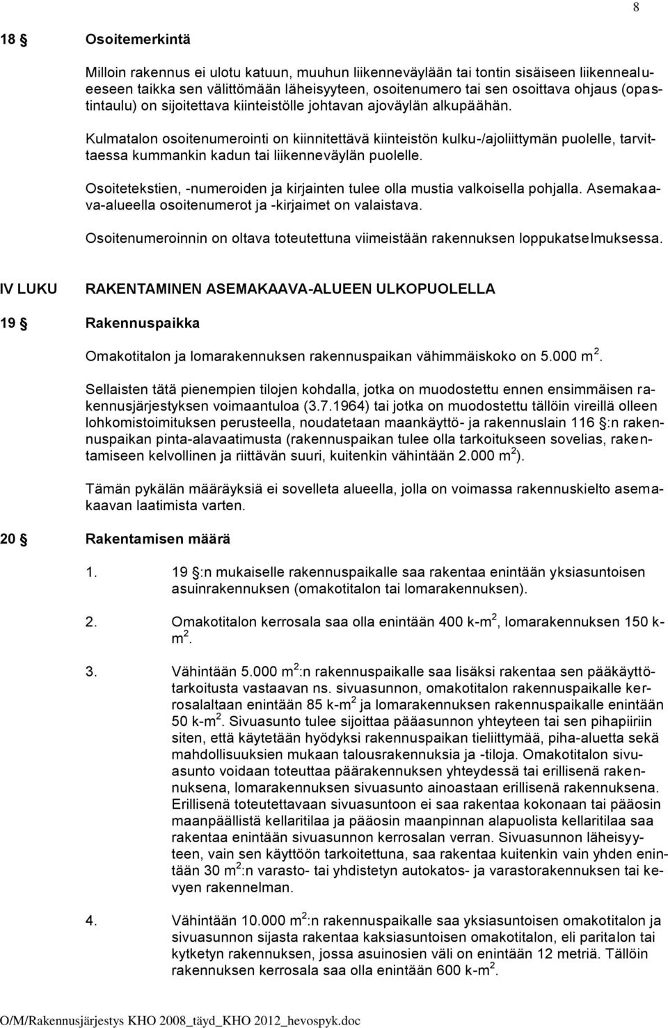 Kulmatalon osoitenumerointi on kiinnitettävä kiinteistön kulku-/ajoliittymän puolelle, tarvittaessa kummankin kadun tai liikenneväylän puolelle.