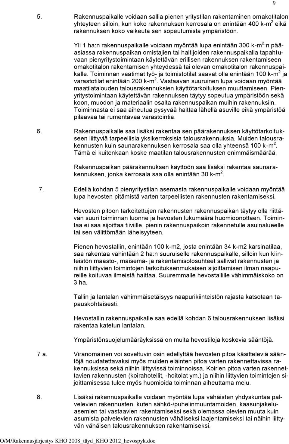 Yli 1 ha:n rakennuspaikalle voidaan myöntää lupa enintään 300 k-m 2 :n pääasiassa rakennuspaikan omistajien tai haltijoiden rakennuspaikalla tapahtuvaan pienyritystoimintaan käytettävän erillisen