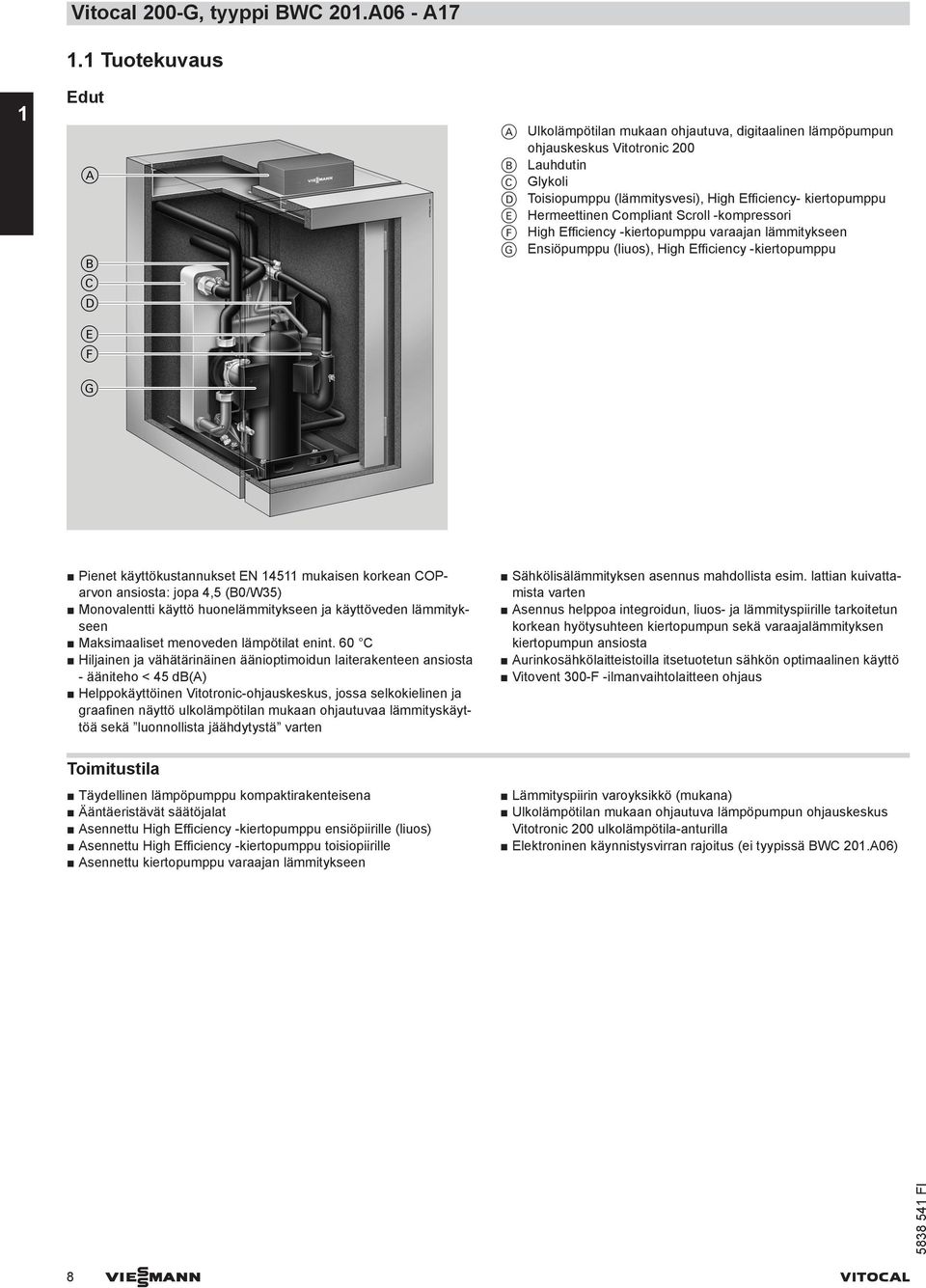 Hermeettinen Compliant Scroll -kompressori F High Efficiency -kiertopumppu varaajan lämmitykseen G Ensiöpumppu (liuos), High Efficiency -kiertopumppu Pienet käyttökustannukset EN 1511 mukaisen