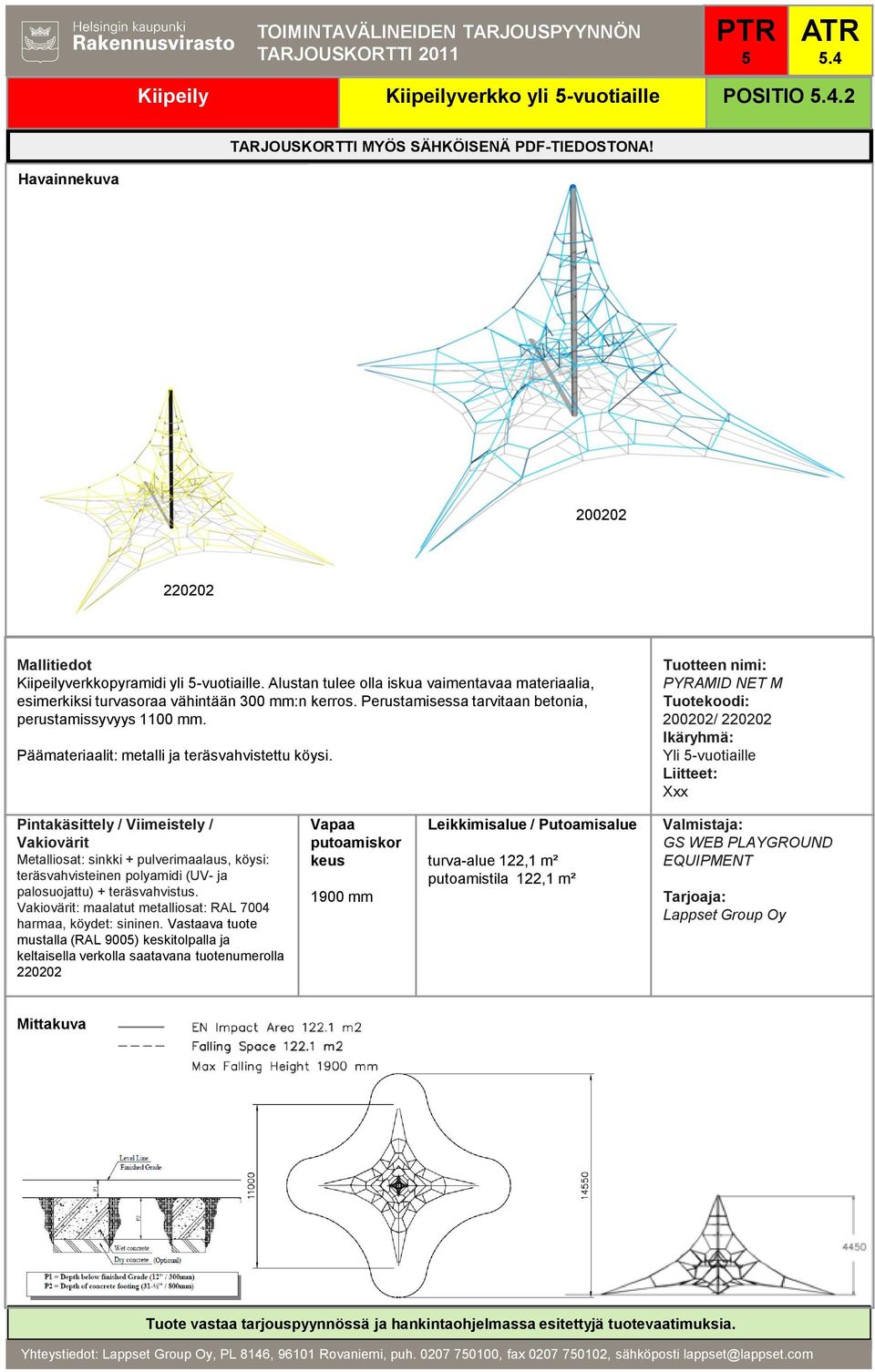 PYRAMID NET M 200202/ 220202 Yli -vuotiaille Metalliosat: sinkki + pulverimaalaus, köysi: teräsvahvisteinen polyamidi (UV- ja palosuojattu) + teräsvahvistus.