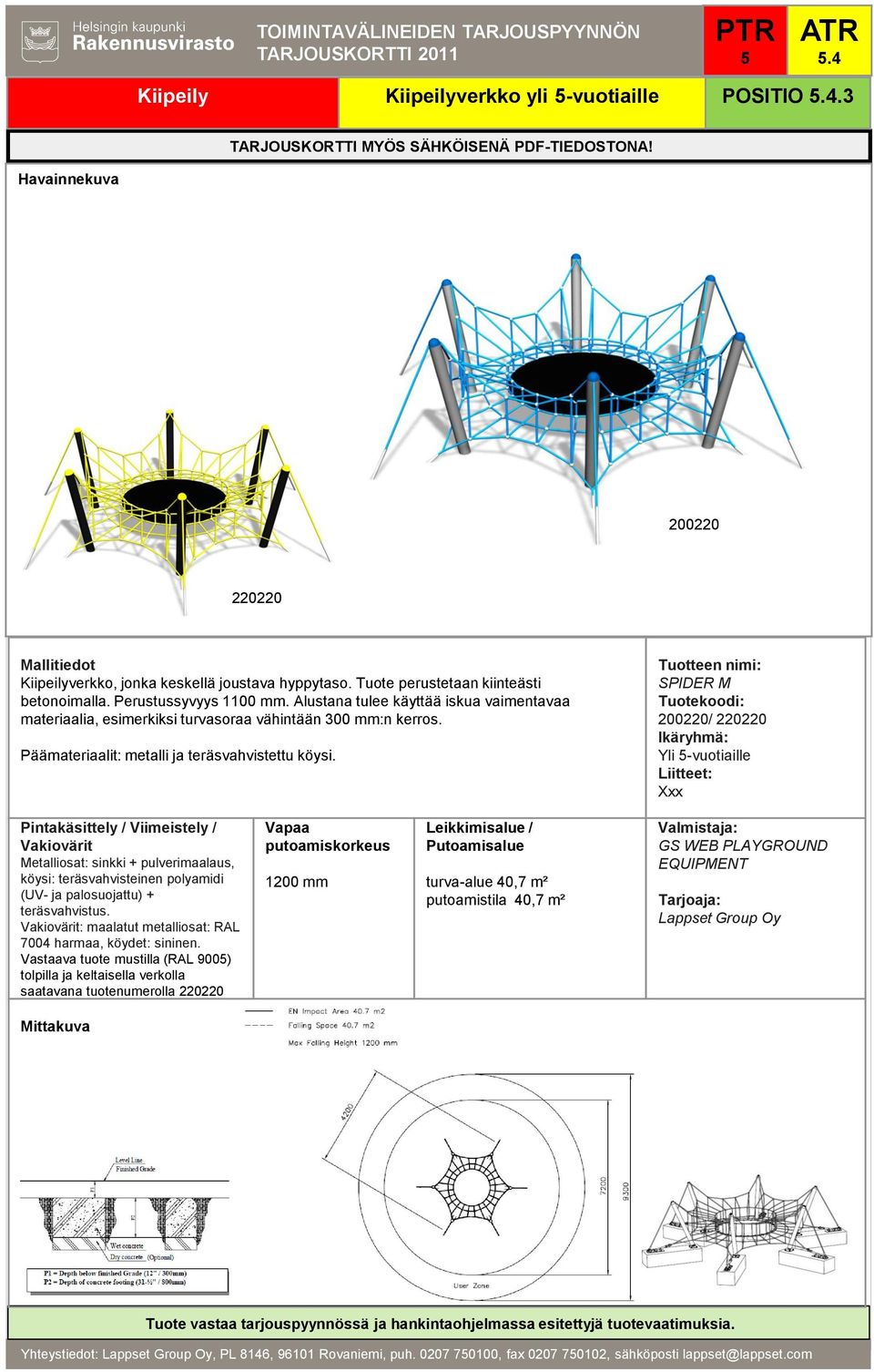 SPIDER M 200220/ 220220 Yli -vuotiaille Metalliosat: sinkki + pulverimaalaus, köysi: teräsvahvisteinen polyamidi (UV- ja palosuojattu) + teräsvahvistus.