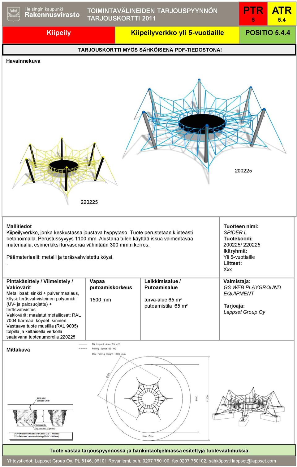 . SPIDER L 20022/ 22022 Yli -vuotiaille Metalliosat: sinkki + pulverimaalaus, köysi: teräsvahvisteinen polyamidi (UV- ja palosuojattu) + teräsvahvistus.