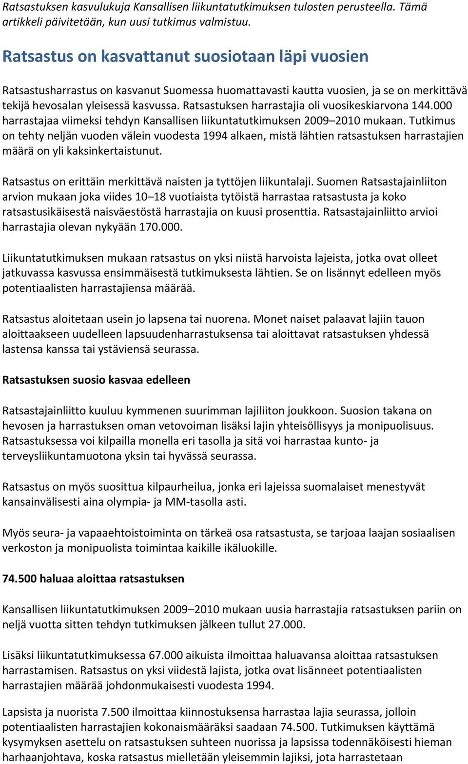 Ratsastuksen harrastajia oli vuosikeskiarvona 144.000 harrastajaa viimeksi tehdyn Kansallisen liikuntatutkimuksen 2009 2010 mukaan.