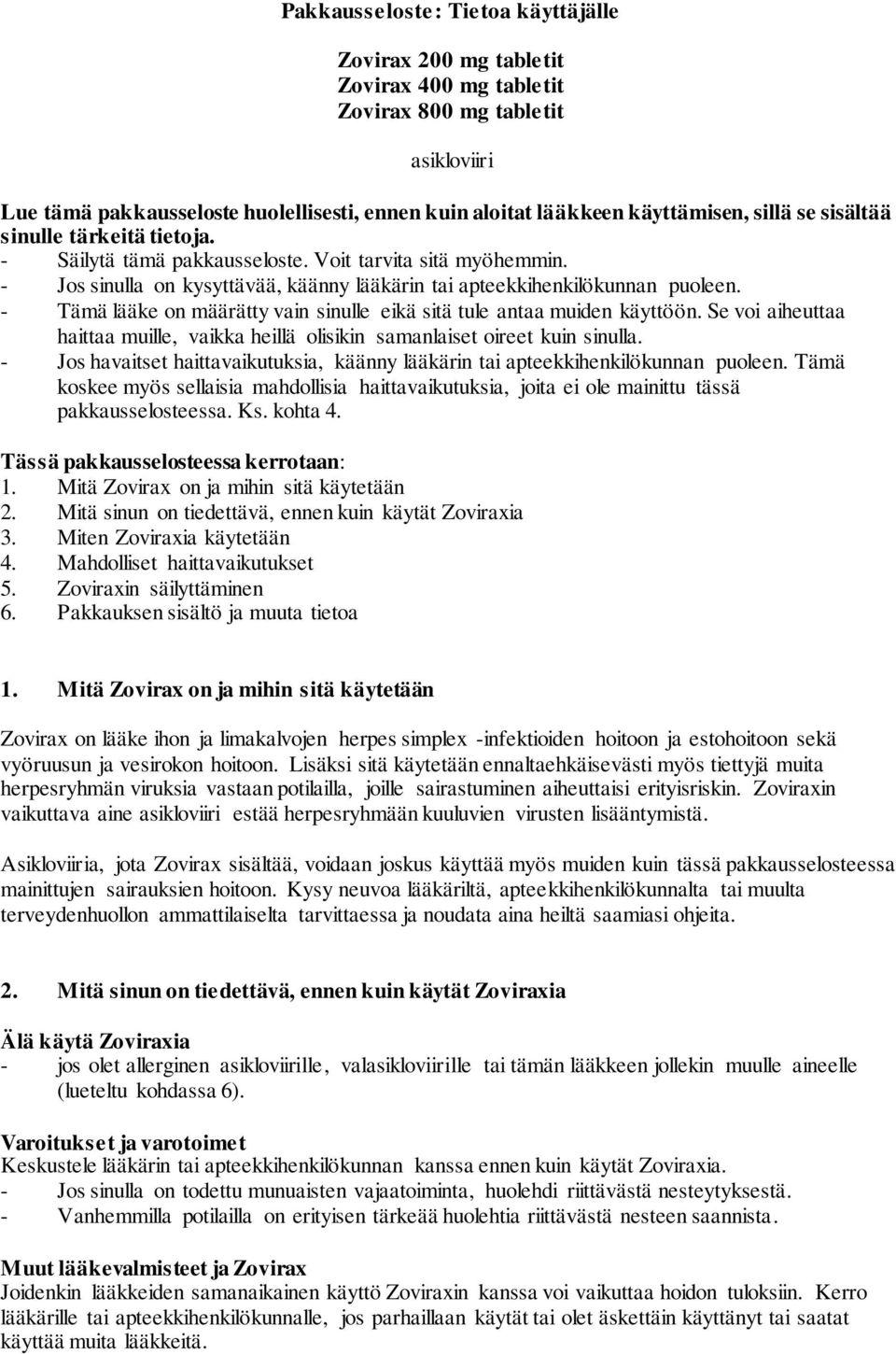 - Tämä lääke on määrätty vain sinulle eikä sitä tule antaa muiden käyttöön. Se voi aiheuttaa haittaa muille, vaikka heillä olisikin samanlaiset oireet kuin sinulla.