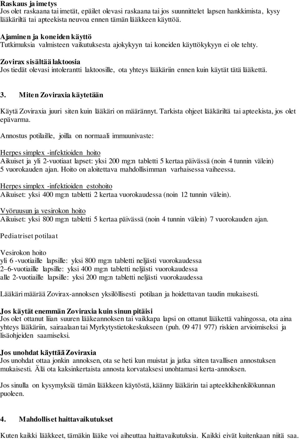 Zovirax sisältää laktoosia Jos tiedät olevasi intolerantti laktoosille, ota yhteys lääkäriin ennen kuin käytät tätä lääkettä. 3.