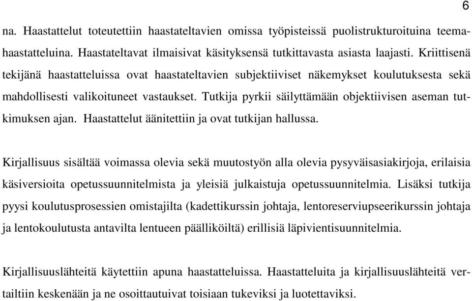 Tutkija pyrkii säilyttämään objektiivisen aseman tutkimuksen ajan. Haastattelut äänitettiin ja ovat tutkijan hallussa.