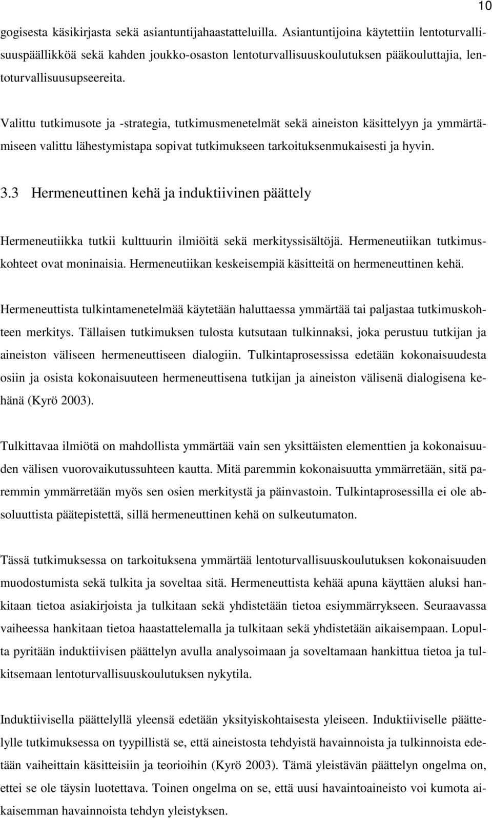 Valittu tutkimusote ja -strategia, tutkimusmenetelmät sekä aineiston käsittelyyn ja ymmärtämiseen valittu lähestymistapa sopivat tutkimukseen tarkoituksenmukaisesti ja hyvin. 3.