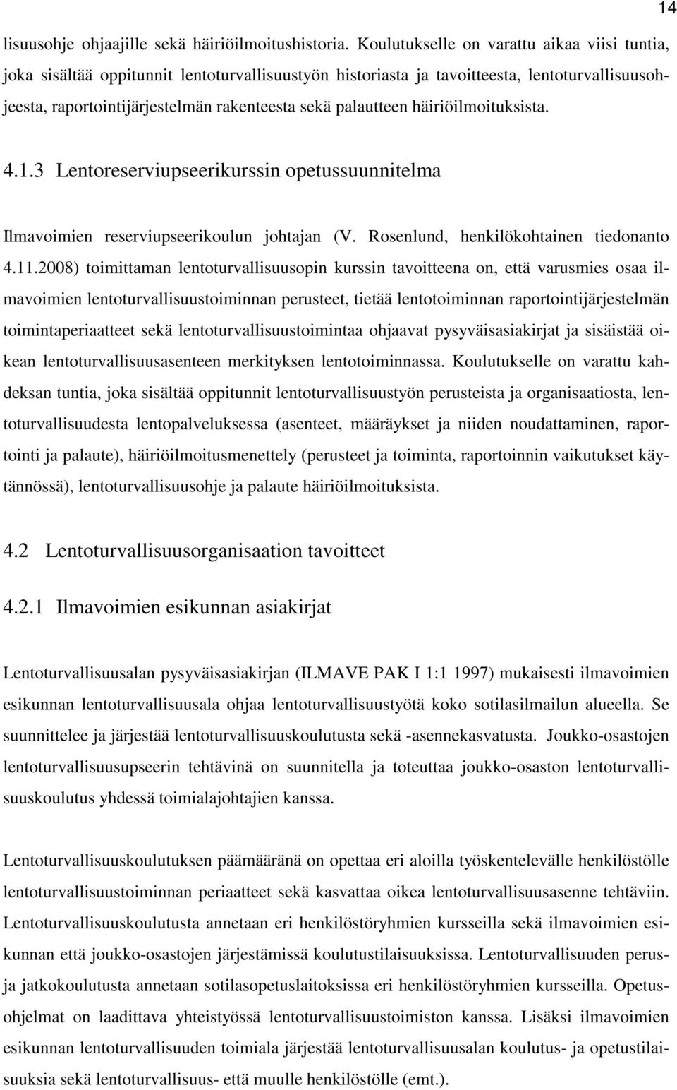 häiriöilmoituksista. 4.1.3 Lentoreserviupseerikurssin opetussuunnitelma Ilmavoimien reserviupseerikoulun johtajan (V. Rosenlund, henkilökohtainen tiedonanto 4.11.