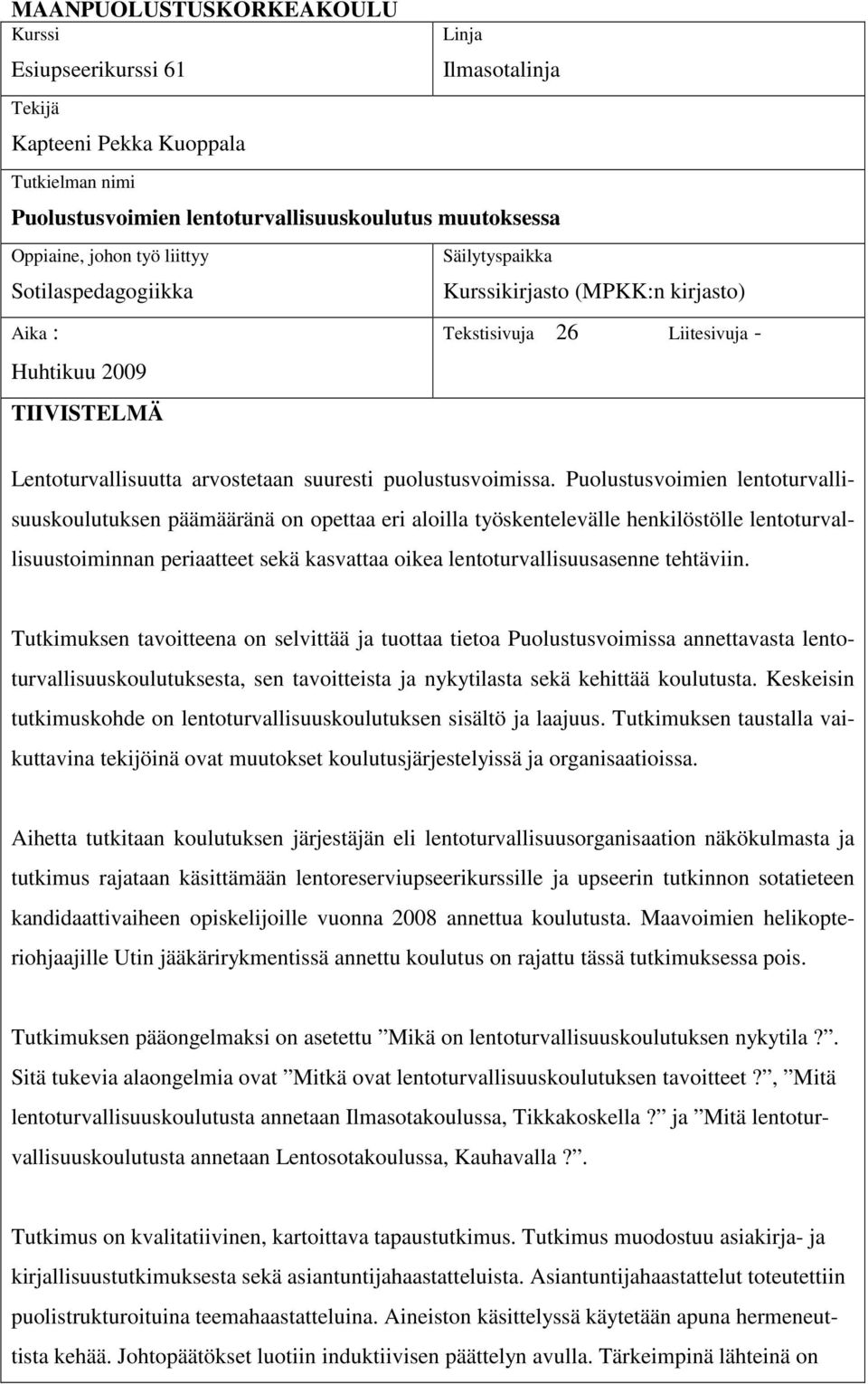 Puolustusvoimien lentoturvallisuuskoulutuksen päämääränä on opettaa eri aloilla työskentelevälle henkilöstölle lentoturvallisuustoiminnan periaatteet sekä kasvattaa oikea lentoturvallisuusasenne