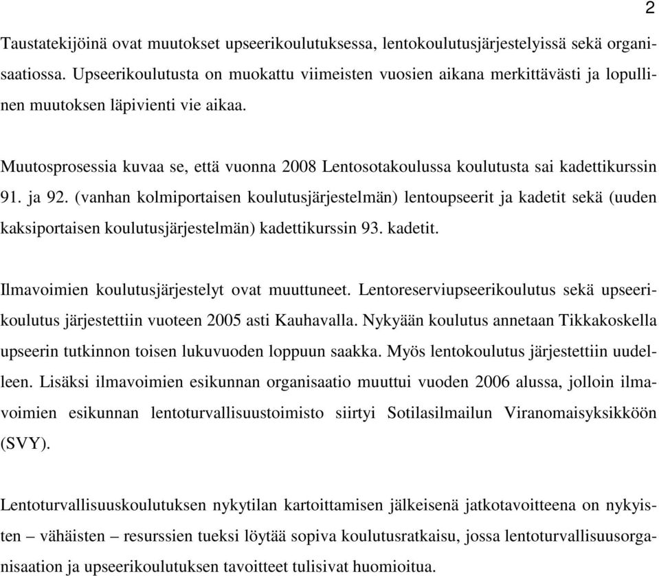 Muutosprosessia kuvaa se, että vuonna 2008 Lentosotakoulussa koulutusta sai kadettikurssin 91. ja 92.