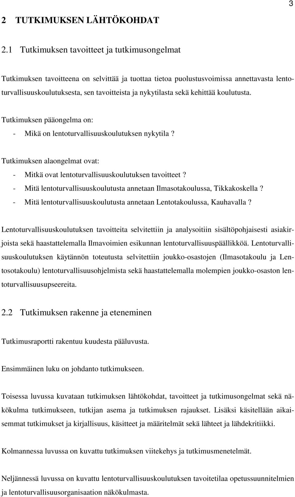 kehittää koulutusta. Tutkimuksen pääongelma on: - Mikä on lentoturvallisuuskoulutuksen nykytila? Tutkimuksen alaongelmat ovat: - Mitkä ovat lentoturvallisuuskoulutuksen tavoitteet?