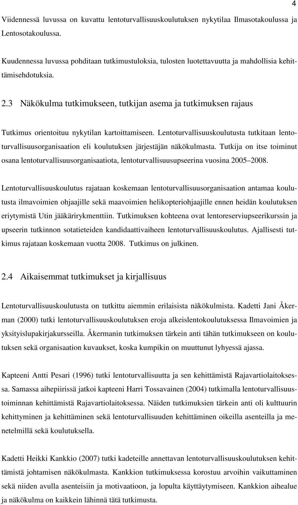 3 Näkökulma tutkimukseen, tutkijan asema ja tutkimuksen rajaus Tutkimus orientoituu nykytilan kartoittamiseen.