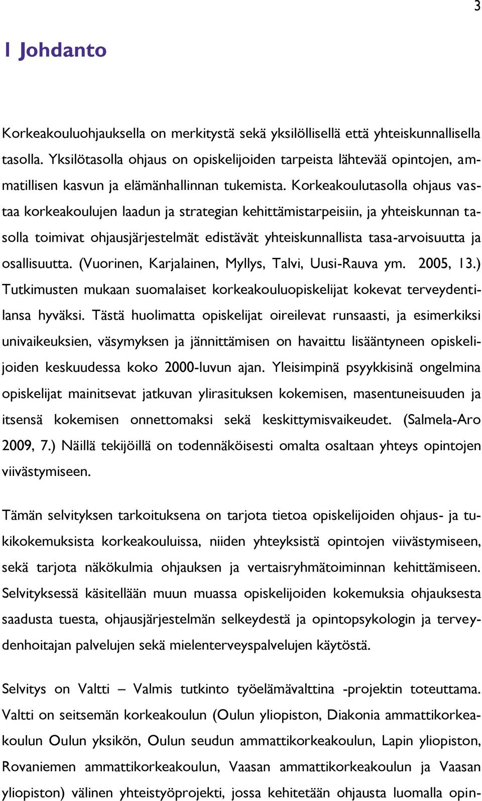 Korkeakoulutasolla ohjaus vastaa korkeakoulujen laadun ja strategian kehittämistarpeisiin, ja yhteiskunnan tasolla toimivat ohjausjärjestelmät edistävät yhteiskunnallista tasa-arvoisuutta ja