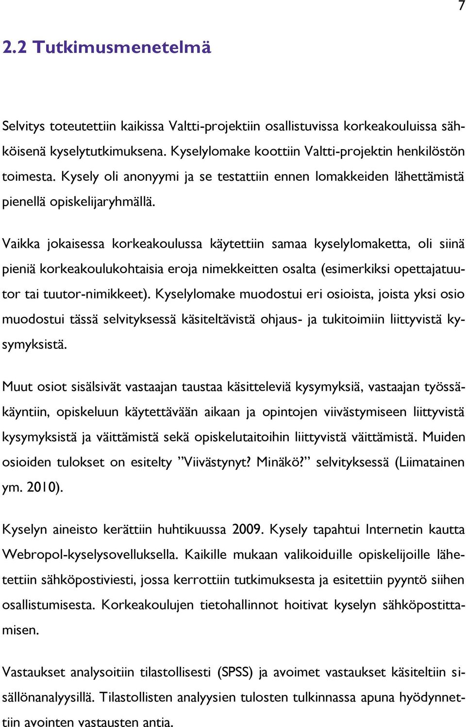 Vaikka jokaisessa korkeakoulussa käytettiin samaa kyselylomaketta, oli siinä pieniä korkeakoulukohtaisia eroja nimekkeitten osalta (esimerkiksi opettajatuutor tai tuutor-nimikkeet).