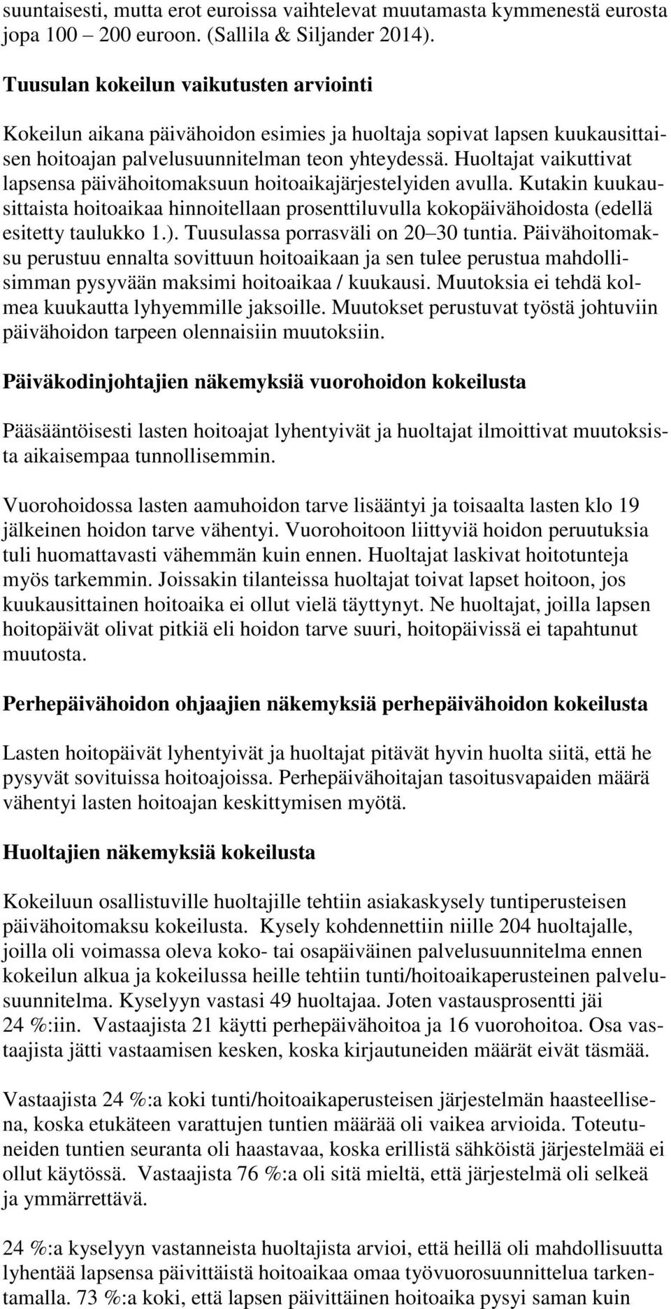 Huoltajat vaikuttivat lapsensa päivähoitomaksuun hoitoaikajärjestelyiden avulla. Kutakin kuukausittaista hoitoaikaa hinnoitellaan prosenttiluvulla kokopäivähoidosta (edellä esitetty taulukko 1.).