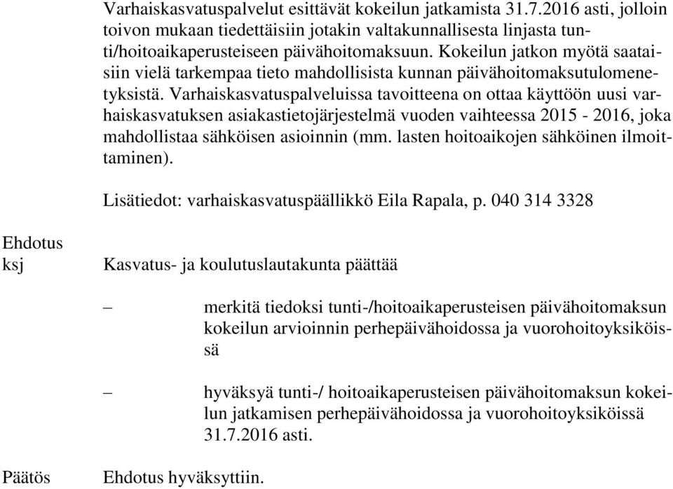 Varhaiskasvatuspalveluissa tavoitteena on ottaa käyttöön uusi varhaiskasvatuksen asiakastietojärjestelmä vuoden vaihteessa 2015-2016, joka mahdollistaa sähköisen asioinnin (mm.