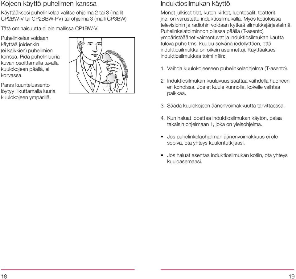 Paras kuunteluasento löytyy liikuttamalla luuria kuulokojeen ympärillä. Induktiosilmukan käyttö Monet julkiset tilat, kuten kirkot, luentosalit, teatterit jne. on varustettu induktiosilmukalla.