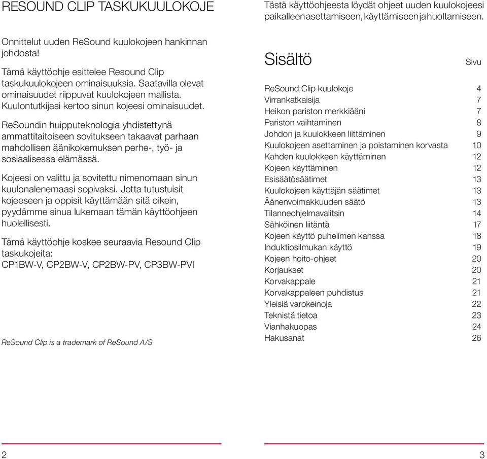 ReSoundin huipputeknologia yhdistettynä ammattitaitoiseen sovitukseen takaavat parhaan mahdollisen äänikokemuksen perhe-, työ- ja sosiaalisessa elämässä.