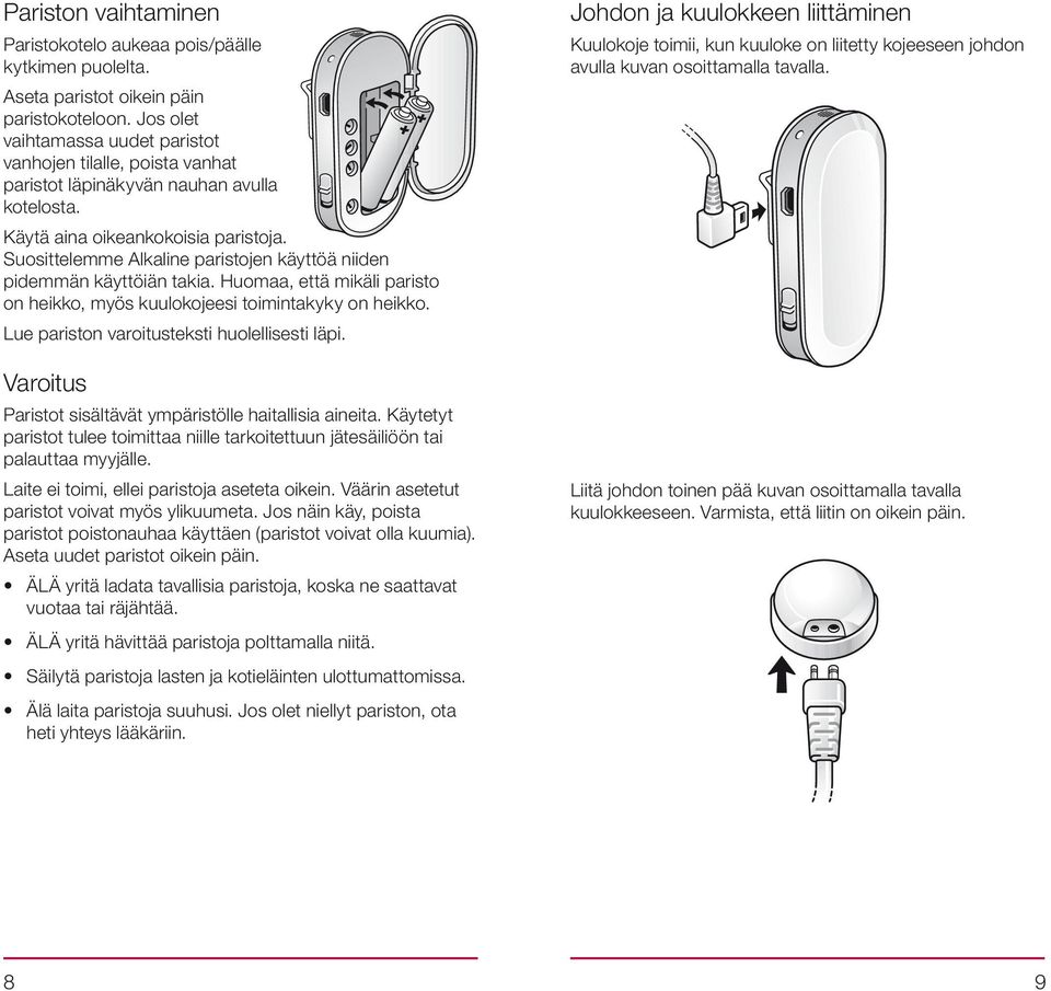 Suosittelemme Alkaline paristojen käyttöä niiden pidemmän käyttöiän takia. Huomaa, että mikäli paristo on heikko, myös kuulokojeesi toimintakyky on heikko.