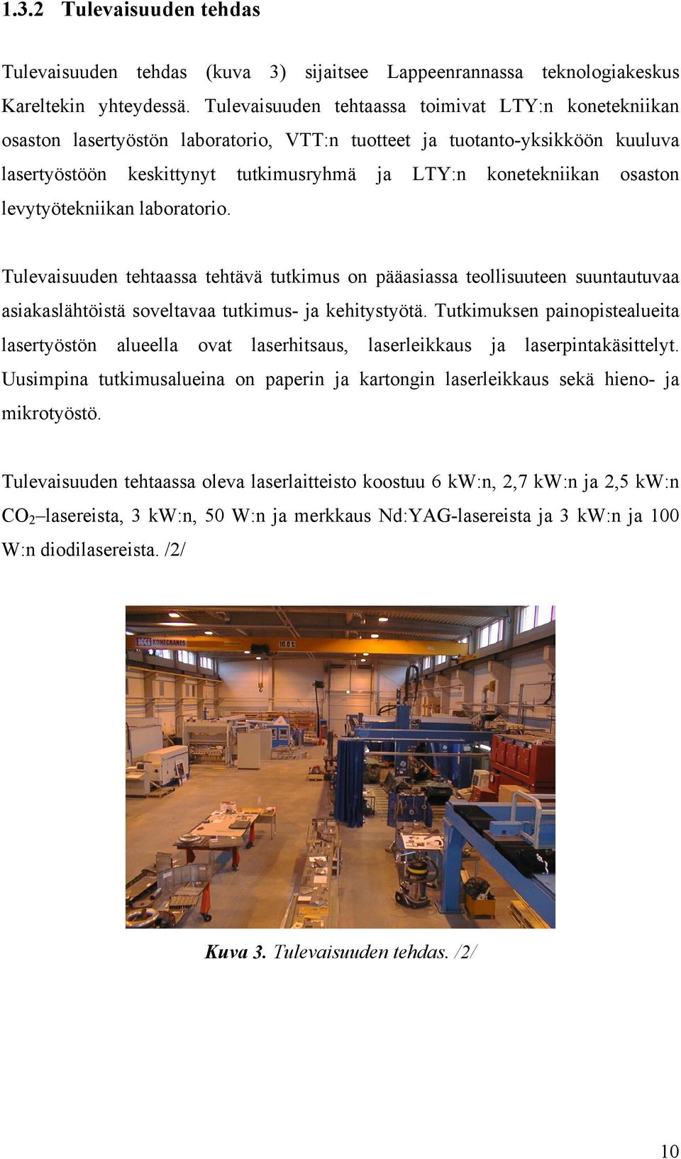 osaston levytyötekniikan laboratorio. Tulevaisuuden tehtaassa tehtävä tutkimus on pääasiassa teollisuuteen suuntautuvaa asiakaslähtöistä soveltavaa tutkimus- ja kehitystyötä.