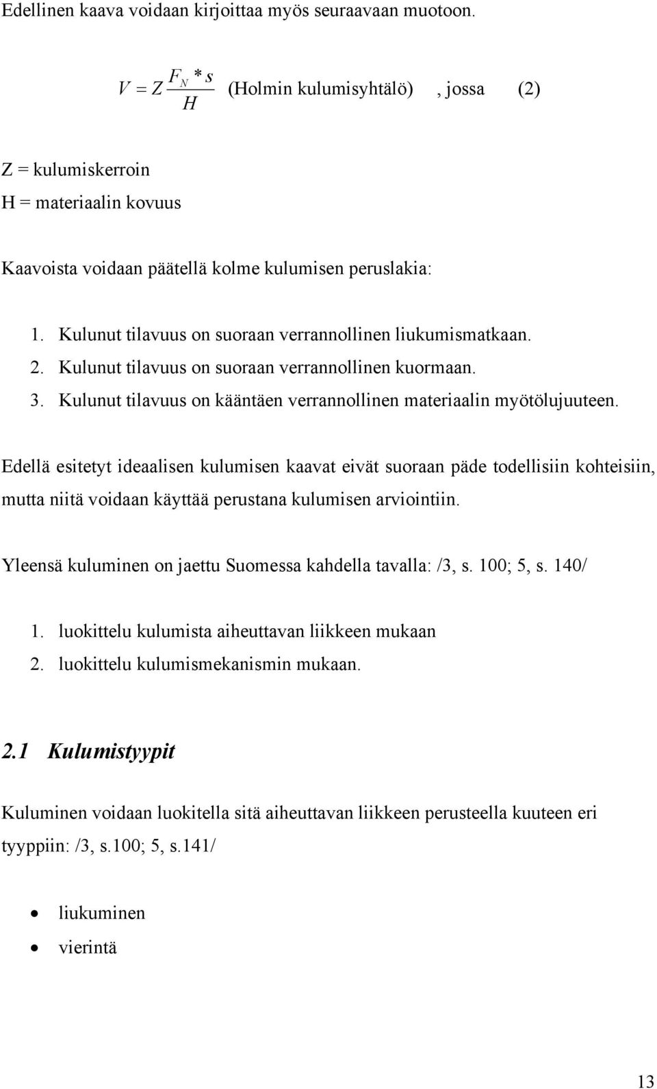 Kulunut tilavuus on suoraan verrannollinen liukumismatkaan. 2. Kulunut tilavuus on suoraan verrannollinen kuormaan. 3. Kulunut tilavuus on kääntäen verrannollinen materiaalin myötölujuuteen.