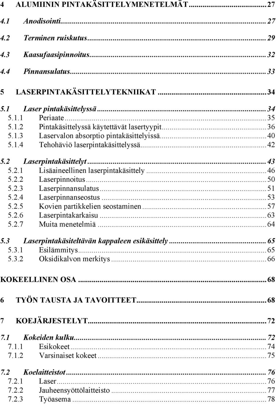 2 Laserpintakäsittelyt...43 5.2.1 Lisäaineellinen laserpintakäsittely...46 5.2.2 Laserpinnoitus...50 5.2.3 Laserpinnansulatus...51 5.2.4 Laserpinnanseostus...53 5.2.5 Kovien partikkelien seostaminen.