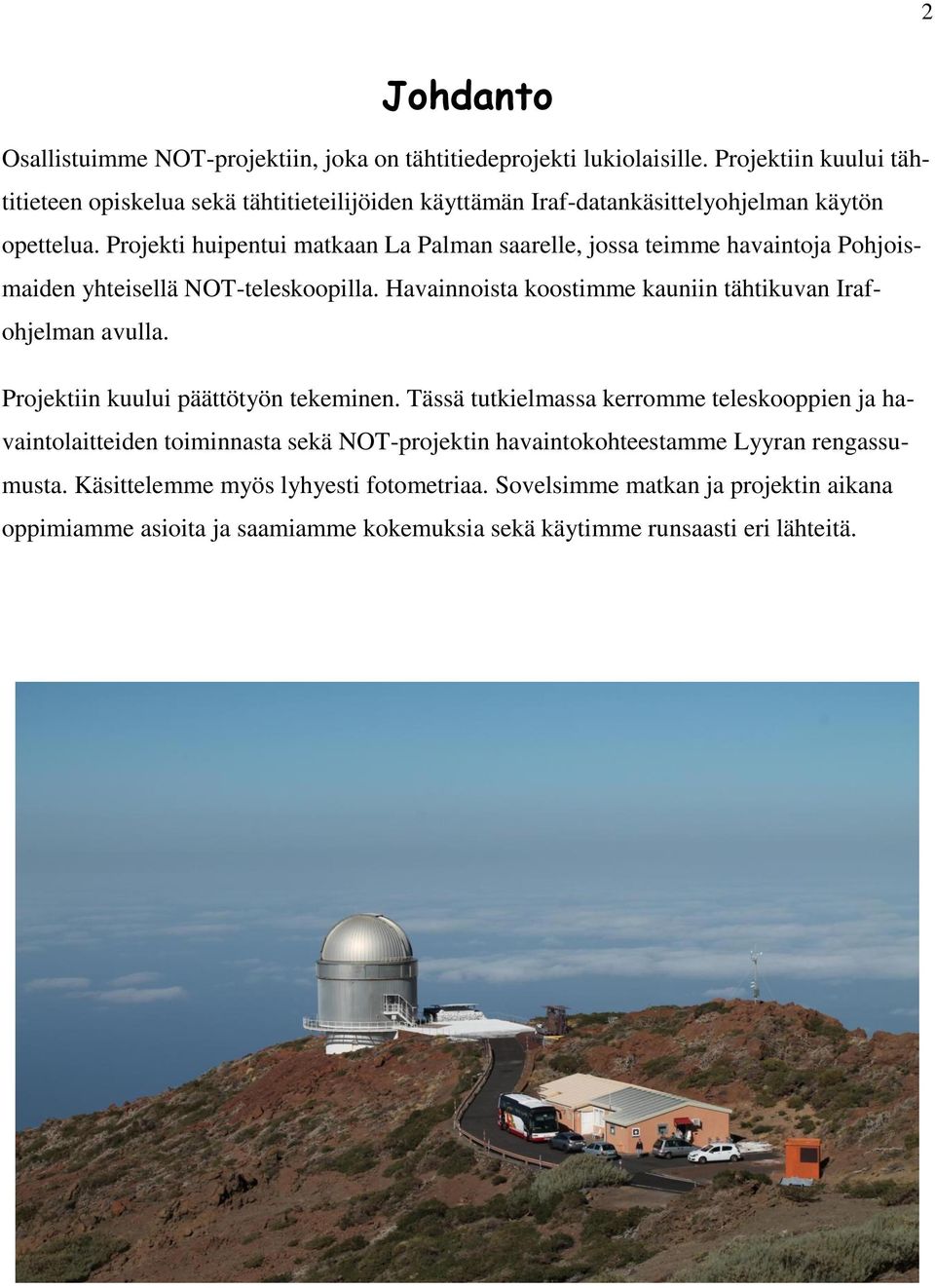 Projekti huipentui matkaan La Palman saarelle, jossa teimme havaintoja Pohjoismaiden yhteisellä NOT-teleskoopilla. Havainnoista koostimme kauniin tähtikuvan Irafohjelman avulla.