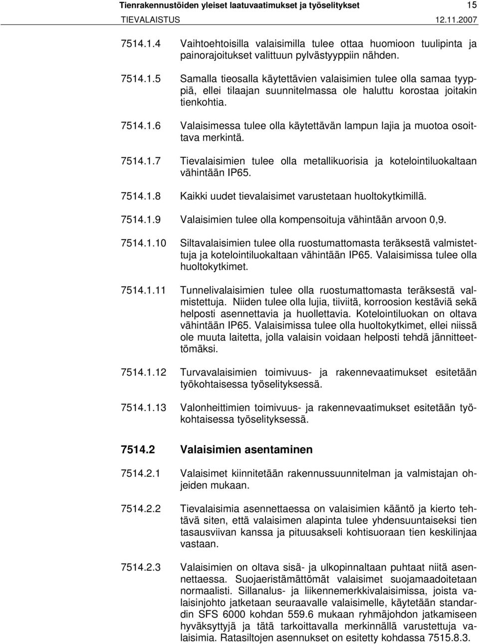 7514.1.7 Tievalaisimien tulee olla metallikuorisia ja kotelointiluokaltaan vähintään IP65. 7514.1.8 Kaikki uudet tievalaisimet varustetaan huoltokytkimillä. 7514.1.9 Valaisimien tulee olla kompensoituja vähintään arvoon 0,9.