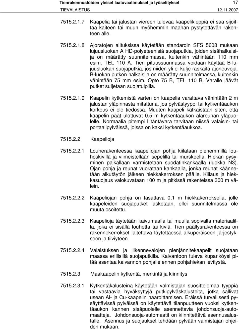 TEL 110 A. Tien pituussuunnassa voidaan käyttää B-lujuusluokan suojaputkia, jos niiden yli ei kulje raskaita ajoneuvoja.