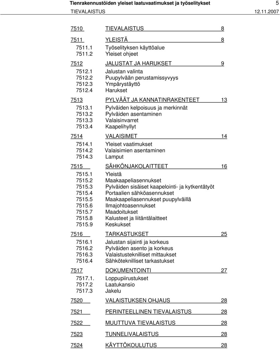 1 Pylväiden kelpoisuus ja merkinnät 7513.2 Pylväiden asentaminen 7513.3 Valaisinvarret 7513.4 Kaapelihyllyt 7514 VALAISIMET 14 7514.1 Yleiset vaatimukset 7514.2 Valaisimien asentaminen 7514.