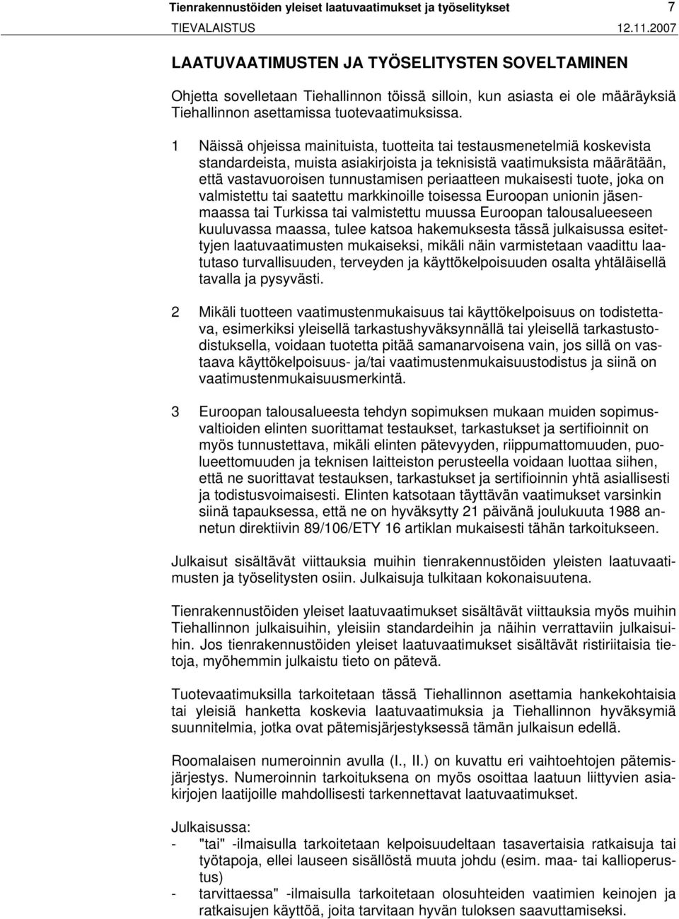 1 Näissä ohjeissa mainituista, tuotteita tai testausmenetelmiä koskevista standardeista, muista asiakirjoista ja teknisistä vaatimuksista määrätään, että vastavuoroisen tunnustamisen periaatteen