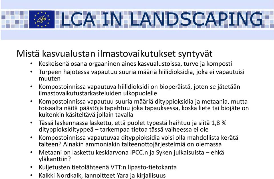 näitä päästöjä tapahtuu joka tapauksessa, koska liete tai biojäte on kuitenkin käsiteltävä jollain tavalla Tässä laskennassa laskettu, että puolet typestä haihtuu ja siitä 1,8 % dityppioksidityppeä