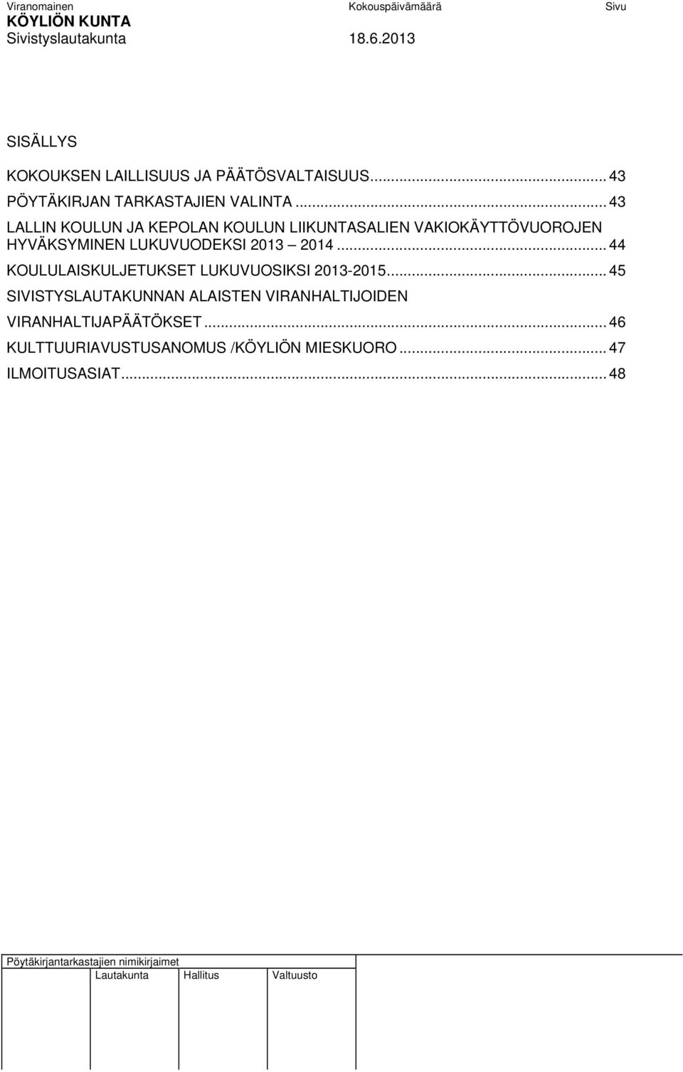 .. 43 LALLIN KOULUN JA KEPOLAN KOULUN LIIKUNTASALIEN VAKIOKÄYTTÖVUOROJEN HYVÄKSYMINEN LUKUVUODEKSI 2013