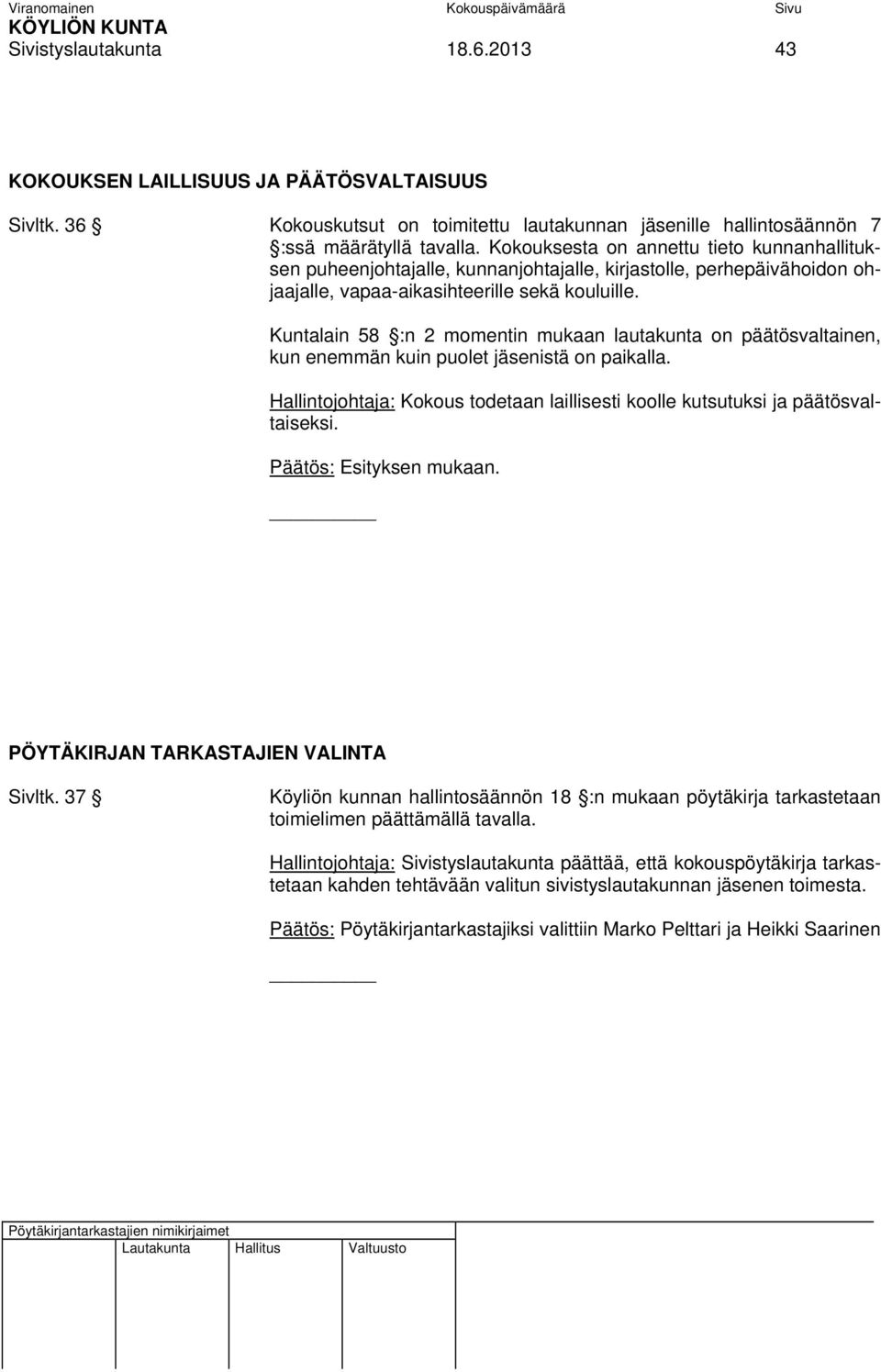 Kuntalain 58 :n 2 momentin mukaan lautakunta on päätösvaltainen, kun enemmän kuin puolet jäsenistä on paikalla. Hallintojohtaja: Kokous todetaan laillisesti koolle kutsutuksi ja päätösvaltaiseksi.