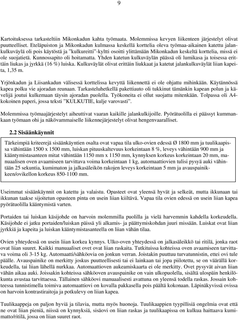 ei ole suojatietä. Kunnossapito oli hoitamatta. Yhden katetun kulkuväylän päässä oli lumikasa ja toisessa erittäin liukas ja jyrkkä (16 %) luiska.