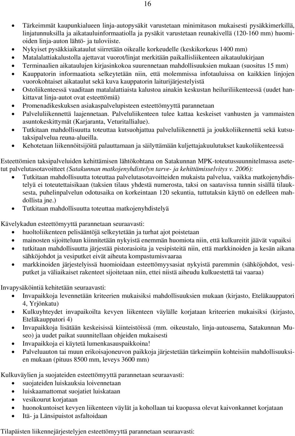 Nykyiset pysäkkiaikataulut siirretään oikealle korkeudelle (keskikorkeus 1400 mm) Matalalattiakalustolla ajettavat vuorot/linjat merkitään paikallisliikenteen aikataulukirjaan Terminaalien