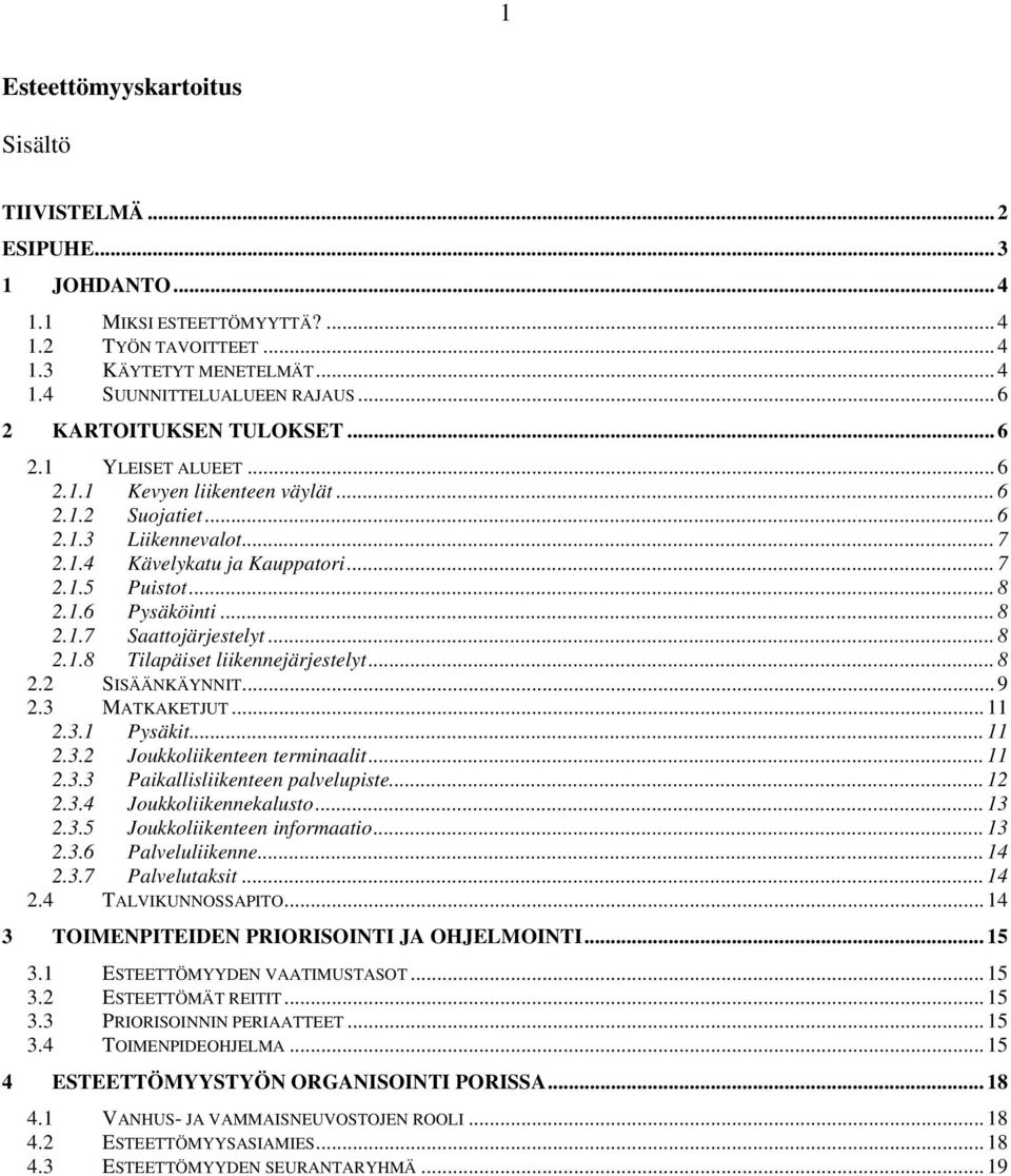 .. 8 2.1.7 Saattojärjestelyt... 8 2.1.8 Tilapäiset liikennejärjestelyt... 8 2.2 SISÄÄNKÄYNNIT... 9 2.3 MATKAKETJUT... 11 2.3.1 Pysäkit... 11 2.3.2 Joukkoliikenteen terminaalit... 11 2.3.3 Paikallisliikenteen palvelupiste.