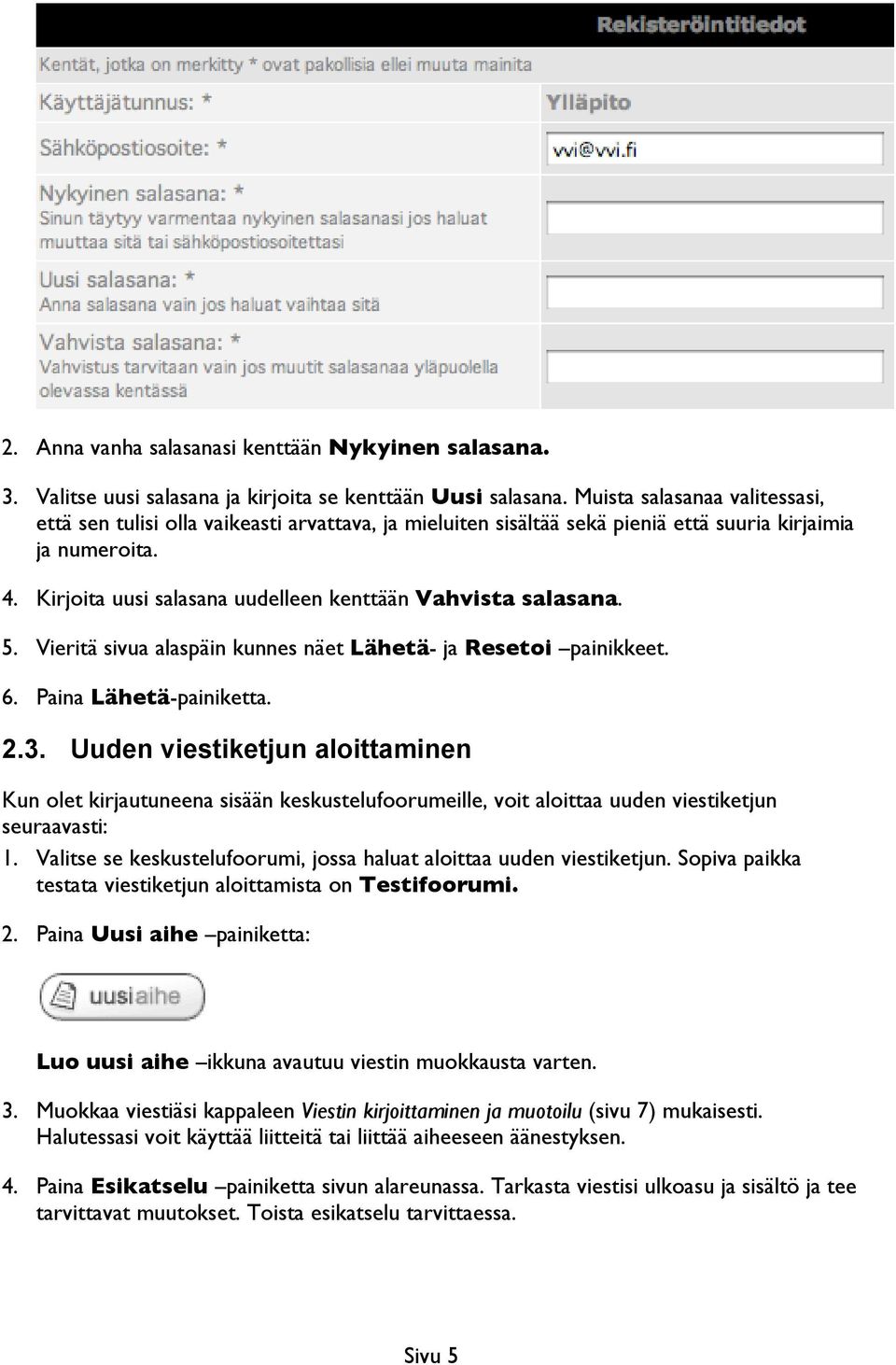 Kirjoita uusi salasana uudelleen kenttään Vahvista salasana. 5. Vieritä sivua alaspäin kunnes näet Lähetä- ja Resetoi painikkeet. 6. Paina Lähetä-painiketta. 2.3.