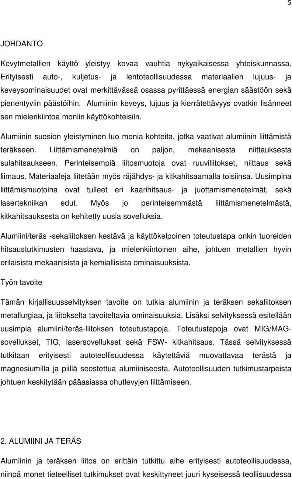 Alumiinin keveys, lujuus ja kierrätettävyys ovatkin lisänneet sen mielenkiintoa moniin käyttökohteisiin.