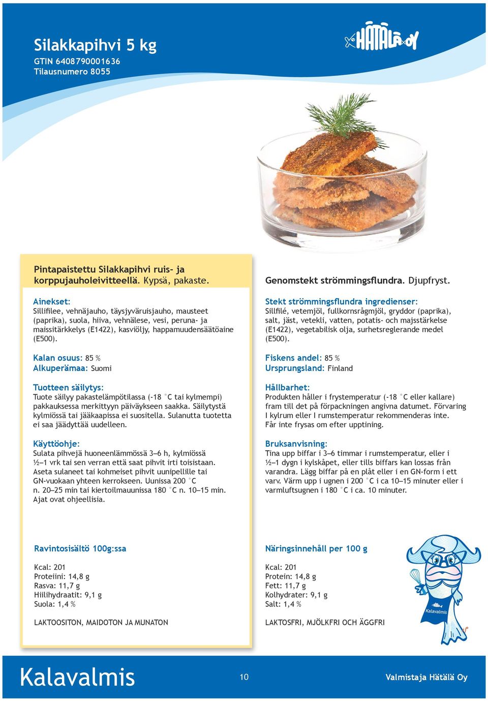 Kalan osuus: 85 % Alkuperämaa: Suomi Tuotteen säilytys: Tuote säilyy pakastelämpötilassa (-18 C tai kylmempi) pakkauksessa merkittyyn päiväykseen saakka.