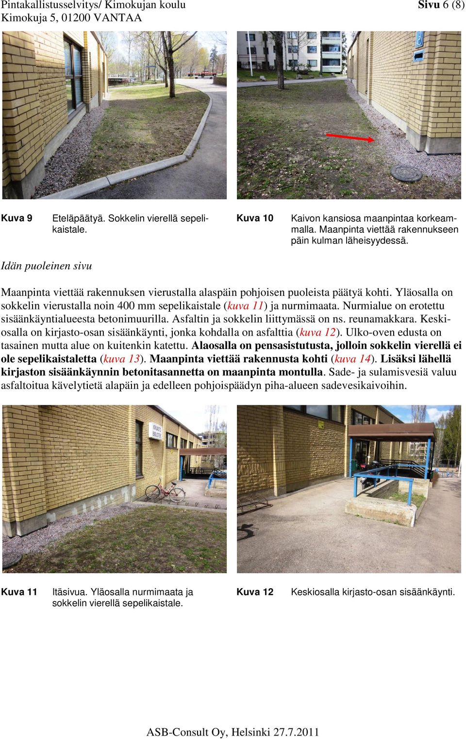 Yläosalla on sokkelin vierustalla noin 400 mm sepelikaistale (kuva 11) ja nurmimaata. Nurmialue on erotettu sisäänkäyntialueesta betonimuurilla. Asfaltin ja sokkelin liittymässä on ns. reunamakkara.